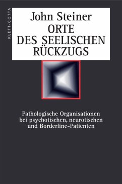 Orte des seelischen Rückzugs : Pathologische Organisationen bei psychotischen, neurotischen und Borderline-Patienten - Steiner, John