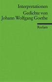Gedichte von Johann Wolfgang Goethe. Interpretationen Gedichte von Johann Wolfgang Goethe. Interpretationen