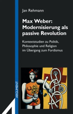 Max Weber: Modernisierung als passive Revolution - Rehmann, Jan