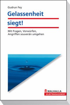 Gelassenheit siegt! - Mit Fragen, Vorwürfen, Angriffen souverän umgehen - Fey, Gudrun