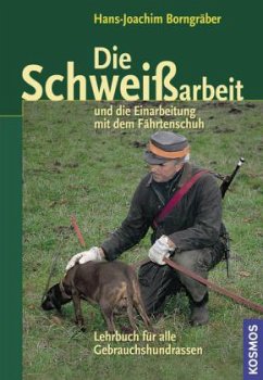 Die Schweißarbeit und die Einarbeitung mit dem Fährtenschuh - Borngräber, Hans-Joachim