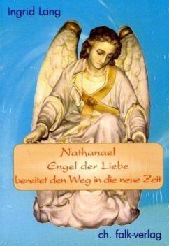 Nathanael, Engel der Liebe, bereitet den Weg in die neue Zeit - Lang, Ingrid