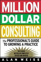 Million Dollar Consulting: The Professional's Guide to Growing a Practice - Weiss, Alan