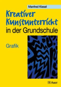 Grafik / Kreativer Kunstunterricht in der Grundschule - Kiesel, Manfred