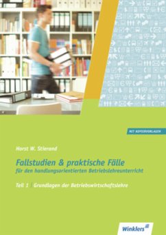 Grundlagen der Betriebswirtschaftslehre / Fallstudien & praktische Fälle für den handlungsorientierten Betriebslehreunterricht Tl.1 - Stierand, Horst W.
