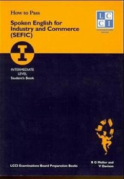 How to Pass Spoken English for Industry and Commerce. LCCIEB Examination Preparation Books / Intermediate Level. Students Book. / How to Pass, Spoken English for Industry and Commerce (SEFIC) - Davison, Vicky G;Mellor, Robert G