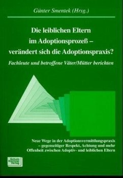 Die leiblichen Eltern im Adoptionsprozess - verändert sich die Adoptionspraxis? - Smentek, Günter (Hrsg.)