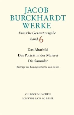 Jacob Burckhardt Werke Bd. 6: Das Altarbild - Das Porträt in der Malerei - Die Sammler / Werke 6 - Burckhardt, Jacob Chr.