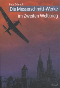 Die Messerschmitt-Werke im Zweiten Weltkrieg - Schmoll, Peter