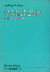 Die institutionelle Entwicklung der Kinderpsychiatrie und Jugendpsychiatrie in Hessen ab 1900