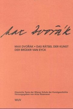 Klassische Texte der Wiener Schule der Kunstgeschichte / II. Abteilung / Das Rätsel der Kunst der Brüder van Eyck - Dvorák, Max