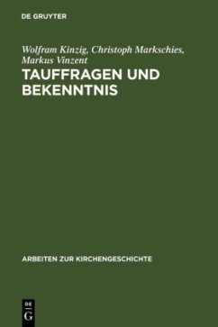 Tauffragen und Bekenntnis - Kinzig, Wolfram;Markschies, Christoph;Vinzent, Markus