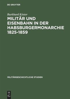 Militär und Eisenbahn in der Habsburgermonarchie 1825¿1859 - Köster, Burkhard