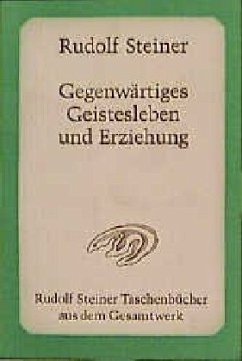 Gegenwärtiges Geistesleben und Erziehung - Steiner, Rudolf