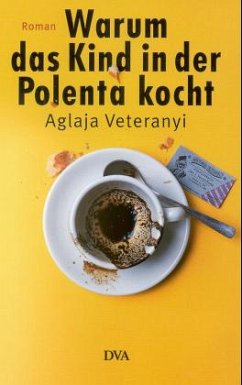 Warum das Kind in der Polenta kocht - Veteranyi, Aglaja