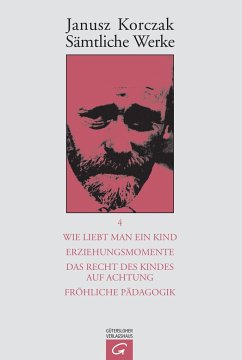 Wie liebt man ein Kind. Erziehungsmomente. Das Recht des Kindes auf Achtung. Fröhliche Pädagogik. - Korczak, Janusz