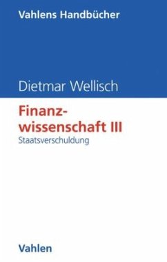 Finanzwissenschaft III: Staatsverschuldung / Finanzwissenschaft 3 - Wellisch, Dietmar