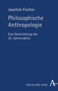 Philosophische Anthropologie: Eine Denkrichtung des 20. Jahrhunderts Eine Denkrichtung des 20. Jahrhunderts - Fischer, Joachim