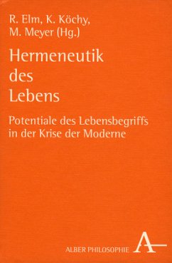 Hermeneutik des Lebens : Potentiale des Lebensbegriffs in der Krise der Moderne - Elm, Ralf / Köchy, Kristian / Meyer, Manfred (Hgg.)
