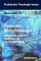Pastorale Weltentheologie - Widl, Maria
