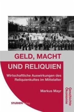 Geld, Macht und Reliquien - Mayr, Markus