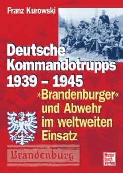 Deutsche Kommandotrupps 1939-1945, 'Brandenburger' und Abwehr im weltweiten Einsatz - Kurowski, Franz