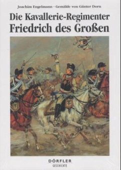 Die Kavallerie-Regimenter Friedrich des Großen 1756-1763 - Dorn, Günter; Engelmann, Joachim