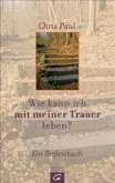 Wie kann ich mit meiner Trauer leben? Wie kann ich mit meiner Trauer leben?