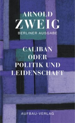 Caliban oder Politik und Leidenschaft / Berliner Ausgabe Abt.3 Essays, Bd.2 - Zweig, Arnold