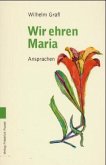 Wir ehren Maria Wir ehren Maria