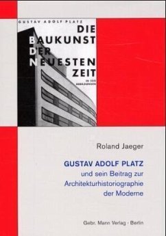 'Die Baukunst der neuesten Zeit', Gustav Adolf Platz und sein Beitrag zur Architekturhistoriographie der Moderne - Jaeger, Roland