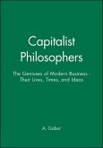 Capitalist Philosophers: The Geniuses of Modern Business - Their Lives, Times, and Ideas