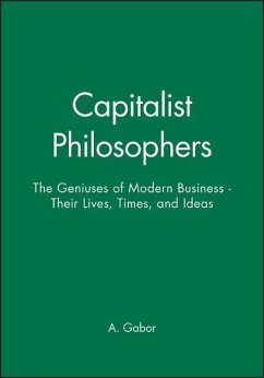 Capitalist Philosophers: The Geniuses of Modern Business - Their Lives, Times, and Ideas - Gabor, Andrea