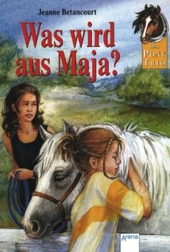 Was wird aus Maja? / Das Pony-Trio Bd.4 - Betancourt, Jeanne