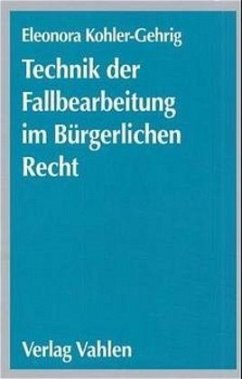 Technik der Fallbearbeitung im Bürgerlichen Recht - Kohler-Gehrig, Eleonora