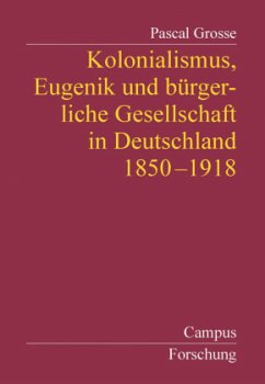 Kolonialismus, Eugenik und bürgerliche Gesellschaft in Deutschland - Grosse, Pascal