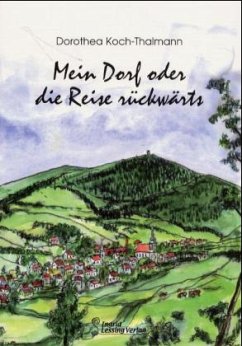 Mein Dorf oder die Reise rückwärts - Koch-Thalmann, Dorothea