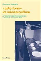 'Gute Form' im Wiederaufbau. Zur Geschichte der Produktgestaltung in Westdeutschland nach 1945