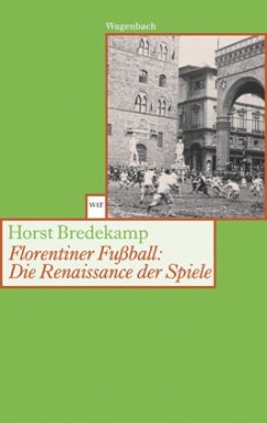 Florentiner Fußball: Die Renaissance der Spiele - Bredekamp, Horst