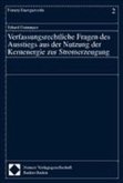 Verfassungsrechtliche Fragen des Ausstiegs aus der Nutzung der Kernenergie zur Stromerzeugung