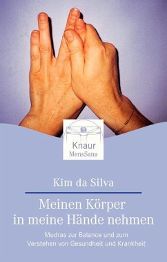 Meinen Körper in meine Hände nehmen : Mudras zur Balance und zum Verstehen von Gesundheit und Krankheit. - Kim da Silva