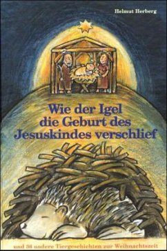 Wie der Igel die Geburt des Jesuskindes verschlief - Herberg, Helmut