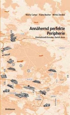 Annähernd perfekte Peripherie Glattalstadt/Greater Zurich Area - Campi, Mario; Bucher, Franz; Zardini, Mirko