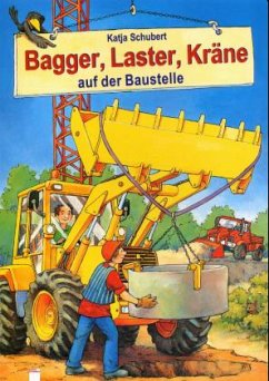 Bagger, Laster, Kräne auf der Baustelle - Schubert, Katja