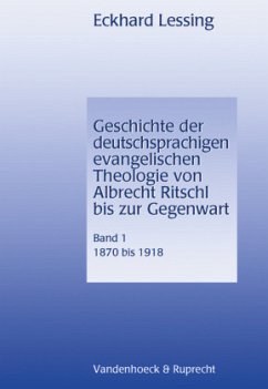 1870-1918 / Geschichte der deutschsprachigen evangelischen Theologie von Albrecht Ritschl bis zur Gegenwart 1 - Lessing, Eckhard