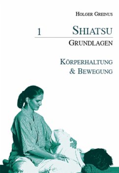 Shiatsu-Grundlagen / Shiatsu-Grundlagen 1: Körperhaltung & Bewegung / Shiatsu Grundlagen Bd.1 - Greinus, Holger