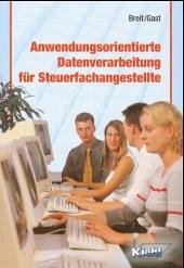 Anwendungsorientierte Datenverarbeitung für Steuerfachangestellte - Breit, Rainer; Gast, Uwe Anwendungsorientierte Datenverarbeitung für Steuerfachangestellte - Breit, Rainer; Gast, Uwe
