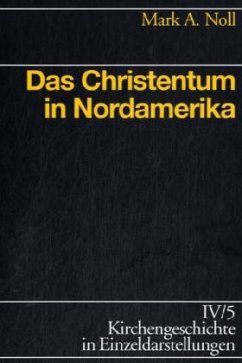 Das Christentum in Nordamerika / Kirchengeschichte in Einzeldarstellungen Bd.4/5 - Noll, Mark A.