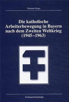 Die katholische Arbeiterbewegung in Bayern nach dem Zweiten Weltkrieg (1945-1963) - Grypa, Dietmar