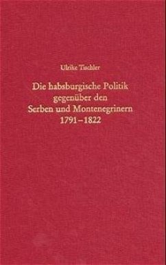 Cover Die habsburgische Politik gegenüber Serben und Montenegrinern 1791-1822